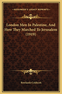 London Men in Palestine, and How They Marched to Jerusalem (1919)