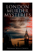 London Murder Mysteries - Ultimate Collection: The Cask, The Ponson Case & The Pit-Prop Syndicate