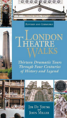 London Theatre Walks & Expanded Edition: Thirteen Dramatic Tours Through Four Centuries of History and Legend - Young, Jim de, and Miller, John
