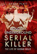 London Underground Serial Killer: The Life of Kieran Kelly