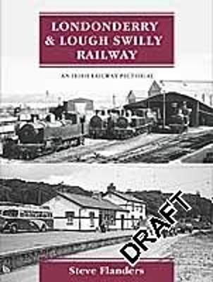 Londonderry & Lough Swilly Railway: An Irish Railway Pictorial - Flanders, Steve