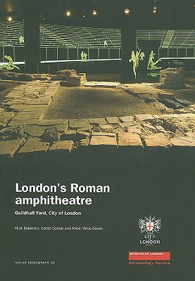 London's Roman Amphitheatre: Excavations at the Guildhall - Bateman, Nick, and Cowan, Carrie, and Wroe-Brown, Robin