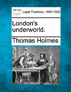 London's Underworld. - Holmes, Thomas
