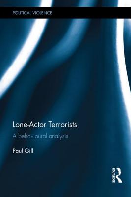 Lone-Actor Terrorists: A behavioural analysis - Gill, Paul