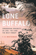 Lone Buffalo: Conquering Adversity in Laos, the Land the West Forgot