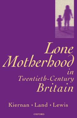 Lone Motherhood in Twentieth-Century Britain - Lewis, and Kiernan, Kathleen, and Lewis, Jane (Director of the Wellcome