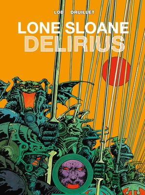 Lone Sloane: Delirius Vol. 1 - Lob, Jacques, and Druillet, Philippe