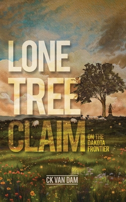 Lone Tree Claim: On the Dakota Frontier - Van Dam, Ck
