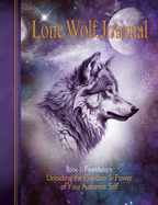 Lone Wolf Journal: Book 1: Foundations: Unlocking the Freedom & Power of Your Authentic Self