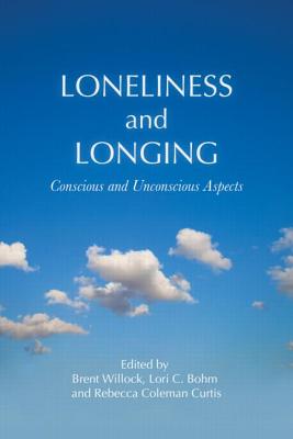 Loneliness and Longing: Conscious and Unconscious Aspects - Willock, Brent (Editor), and Bohm, Lori C. (Editor), and Coleman Curtis, Rebecca (Editor)