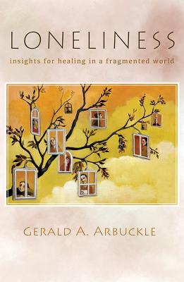 Loneliness: Insights for Healing in a Fragmented World - Arbuckle, Gerald A, S.M, PH.D.