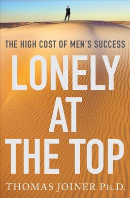 Lonely at the Top: The High Cost of Men's Success - Joiner, Thomas, Jr.