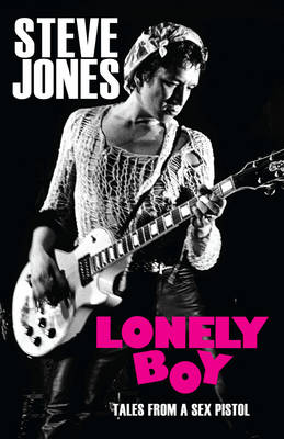 Lonely Boy: Tales from a Sex Pistol - Jones, Steve