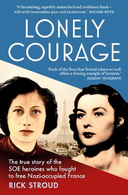 Lonely Courage: The true story of the SOE heroines who fought to free Nazi-occupied France - Stroud, Rick