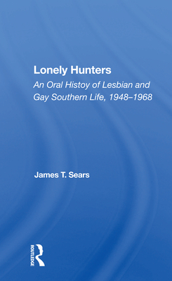 Lonely Hunters: An Oral History of Lesbian and Gay Southern Life, 1948-1968 - Sears, James T