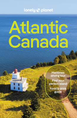 Lonely Planet Atlantic Canada: Nova Scotia, New Brunswick, Prince Edward Island & Newfoundland & Labrador - Rhyno, Darcy, and Bain, Jennifer, and Donaldson, Cathy