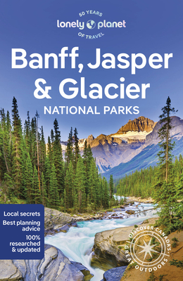 Lonely Planet Banff, Jasper and Glacier National Parks - Lonely Planet