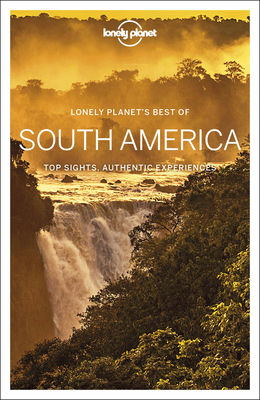 Lonely Planet Best of South America - Lonely Planet, and St Louis, Regis, and Albiston, Isabel