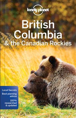 Lonely Planet British Columbia & the Canadian Rockies - Lonely Planet, and Lee, John, and Miller, Korina
