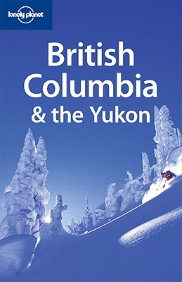 Lonely Planet British Columbia & the Yukon - Ver Berkmoes, Ryan, and Lee, John