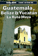 Lonely Planet Guatemala, Belize and Yucatan: La Ruta Maya: Travel Survival Kit