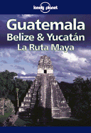 Lonely Planet Guatemala, Belize & Yucatan: La Ruta Maya - Brosnahan, Tom, and Keller, Nancy