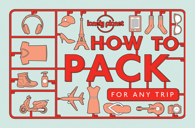 Lonely Planet How to Pack for Any Trip - Lonely Planet, and Barrell, Sarah, and Simon, Kate