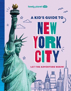 Lonely Planet Kids A Kid's Guide to New York City: Let the Adventure Begin!