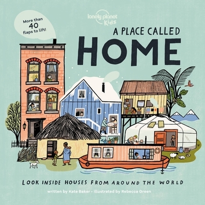 Lonely Planet Kids a Place Called Home: Look Inside Houses Around the World - Baker, Kate