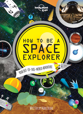 Lonely Planet Kids How to Be a Space Explorer 1: Your Out-Of-This-World Adventure - Brake, Mark