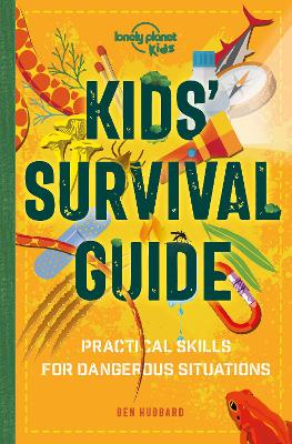 Lonely Planet Kids Kids' Survival Guide: Practical Skills for Intense Situations - Lonely Planet Kids, and Hubbard, Ben