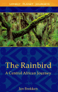 Lonely Planet the Rainbird: A Central African Journey