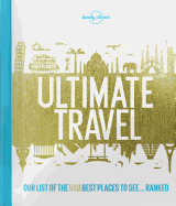 Lonely Planet''s Ultimate Travel: Our List of the 500 Best Places to See... Ranked