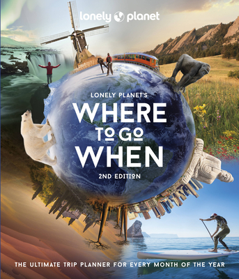 Lonely Planet's Where to Go When: The Ultimate Month-by-Month Travel Planner with 300+ Destinations - Lonely Planet