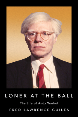 Loner at the Ball: The Life of Andy Warhol - Guiles, Fred Lawrence