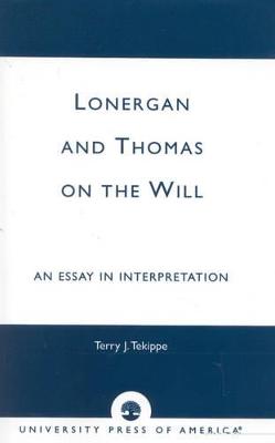 Lonergan and Thomas on the Will: An Essay in Interpretation - Tekippe, Terry J.