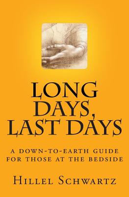 Long Days Last Days: a down-to-earth guide for those at the bedside - Schwartz, Hillel