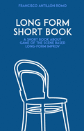 Long Form Short Book: A short book about game of the scene based long-form improv.