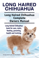 Long Haired Chihuahua. Long Haired Chihuahua Complete Owners Manual. Long Haired Chihuahua book for care, costs, feeding, grooming, health and training.