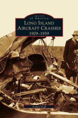 Long Island Aircraft Crashes: 1909-1959 - Stoff, Joshua