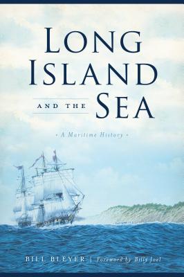 Long Island and the Sea: A Maritime History - Bleyer, Bill, and Joel, Billy (Foreword by)