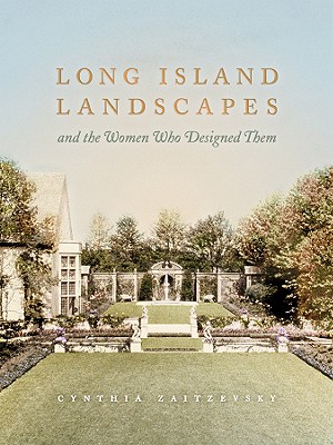 Long Island Landscapes and the Women Who Designed Them - Zaitzevsky, Cynthia