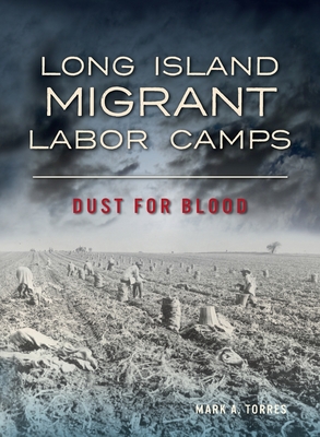 Long Island Migrant Labor Camps: Dust for Blood - Torres, Mark A