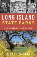 Long Island State Parks: A History from Jones Beach to Montauk