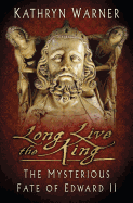 Long Live the King: The Mysterious Fate of Edward II