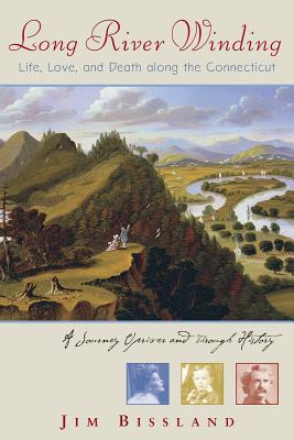 Long River Winding: Life, Love, and Death Along the Connecticut - Bissland, Jim, PH.D.