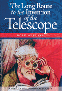 Long Route to the Invention of the Telescope: Transactions, American Philosophical Society (Vol. 98, Part 5)