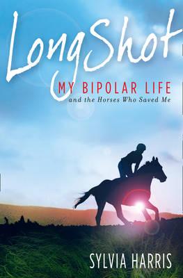 Long Shot: My Bipolar Life and the Horses Who Saved Me - Harris, Sylvia