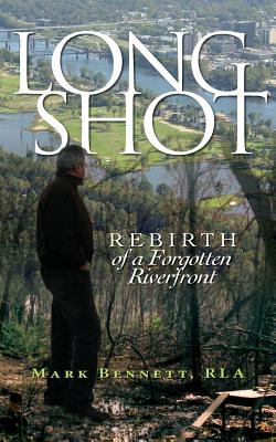 Long Shot: Rebirth of a Forgotten Riverfront - Bennett, Mark