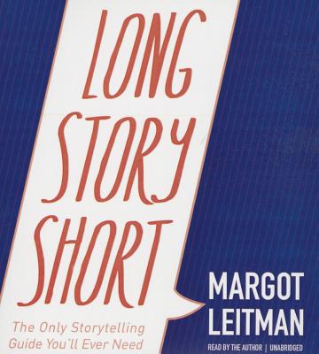 Long Story Short: The Only Storytelling Guide You'll Ever Need - Leitman, Margot (Read by)